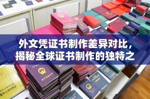 沣东外文凭证书制作差异对比，揭秘全球证书制作的独特之处