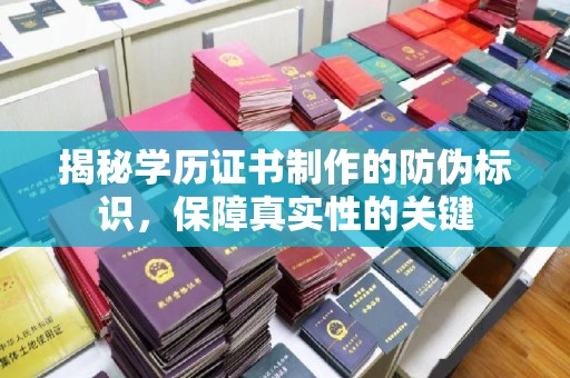沣东揭秘学历证书制作的防伪标识，保障真实性的关键