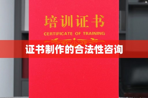 沣东证书制作的合法性咨询